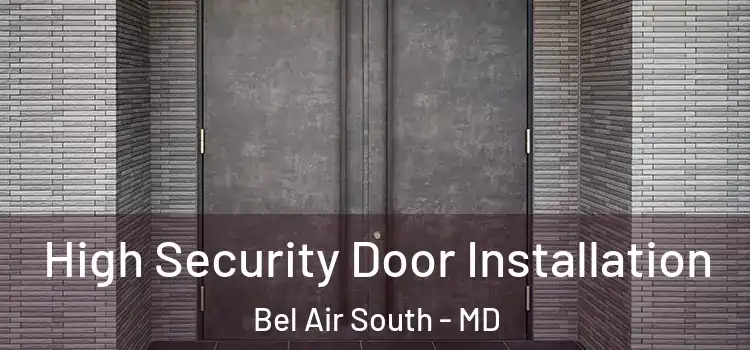 High Security Door Installation Bel Air South - MD